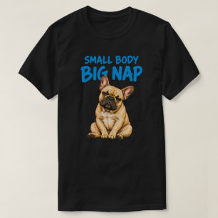 Small Body Big Nap Funny French Bulldog T-Shirt