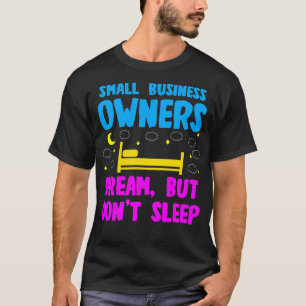 Small Business Owners Dream But Dont Sleep T-Shirt