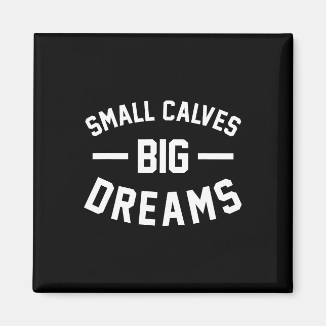 Small Calves Big Dreams Bodybuilding Gym Joke  Magnet (Front)