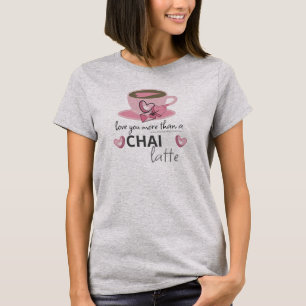 Small Coffee Shop Ideas - Love you a Chai Latte T-Shirt