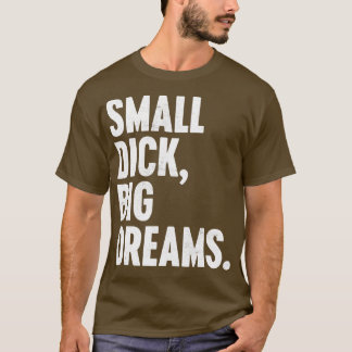 SMALL DICK BIG DREAMS WHITE FUNNY T-Shirt
