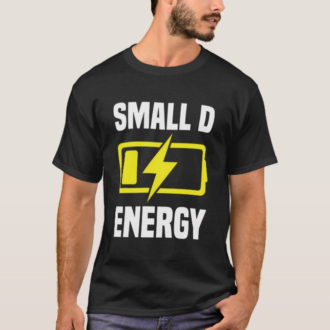 Small Dick Energy Funny Small D Energy Bde Big Dic T-Shirt (Front)