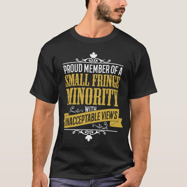 Small Fringe Minority with Unacceptable Views T-Shirt (Front)