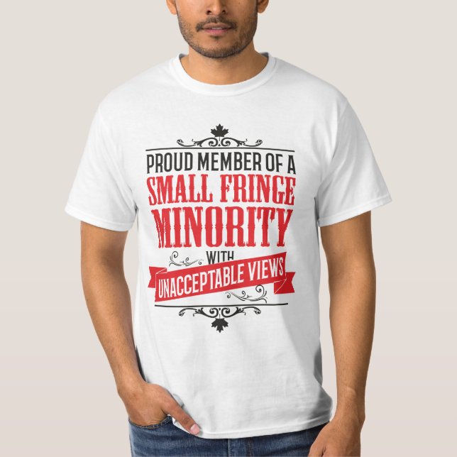 Small Fringe Minority with Unacceptable Views T-Shirt (Front)