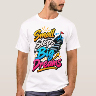 Small Steps Big Dreams Motivational Quote T-Shirt