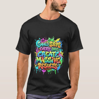 Small Steps Every Day Create Massive Results Quote T-Shirt