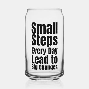 Small Steps Every Day Lead to Big Changes Can Glass
