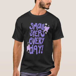 Small steps every day Quote T-Shirt