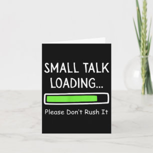 Small Talk Loading Please Don't Rush It Funny Anti Card