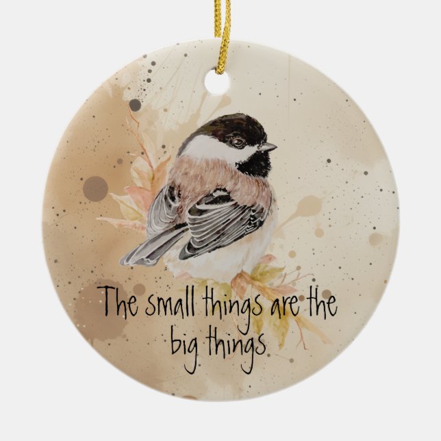 Small things Inspirational Quote Chickadee Bird Ceramic Ornament (Front)