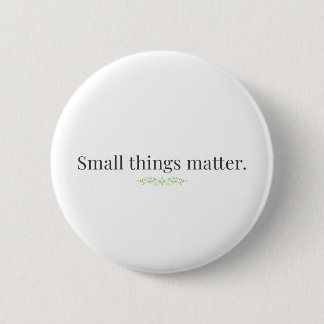 Small Things Matter. 6 Cm Round Badge