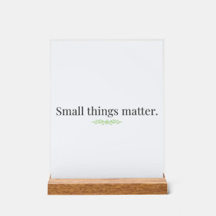 Small Things Matter Acrylic Sign with Stand