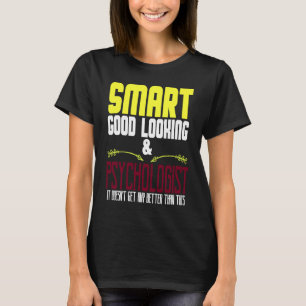 Smart good looking & psychologist It doesn't get a T-Shirt