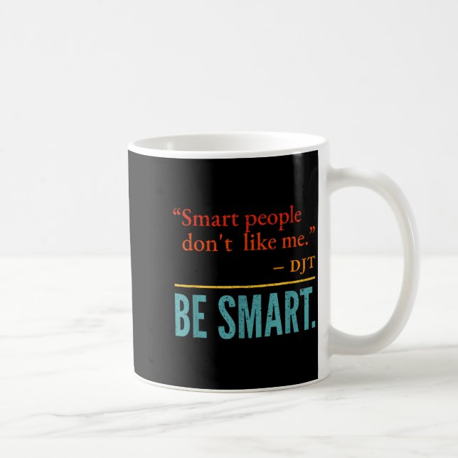 Smart People Don't Like Me Djt Be Smart  Coffee Mug (Right)