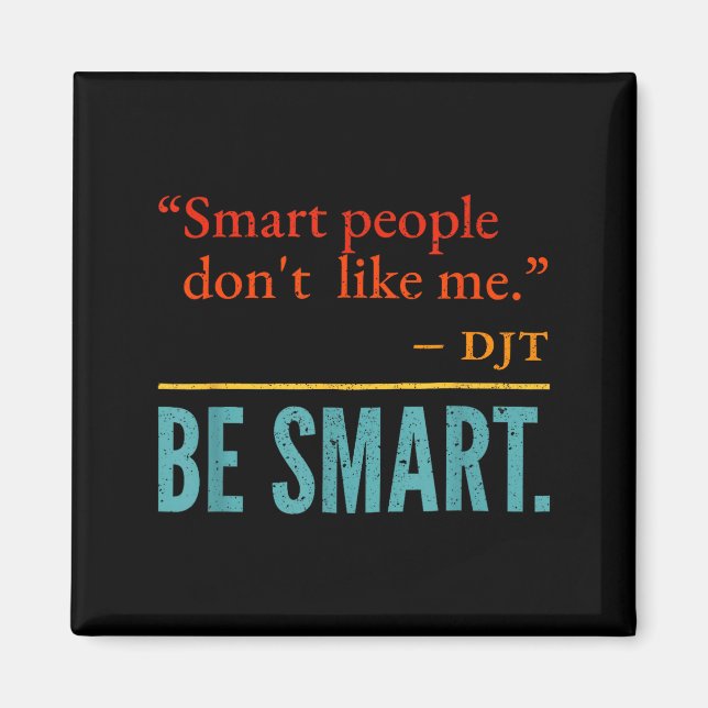 Smart People Don't Like Me Djt Be Smart  Magnet (Front)