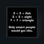 Smart People Math Button<br><div class="desc">2   2 = fish 3   3 = eight 7   7 = triangle Only smart people would get this.</div>