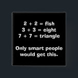 Smart People Math Button<br><div class="desc">2 2 = fish 3 3 = eight 7 7 = triangle Only smart people would get this.</div>