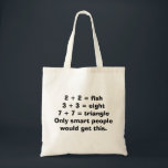 Smart People Math Tote Bag<br><div class="desc">2   2 = fish 3   3 = eight 7   7 = triangle  Only smart people would get this!</div>