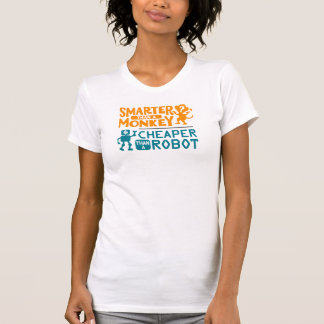 Smarter than a monkey, cheaper than a robot shirt