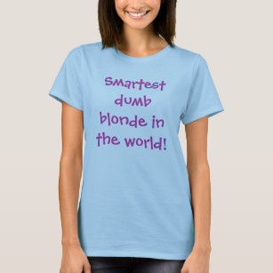 Smartest dumb blonde in the world! T-Shirt