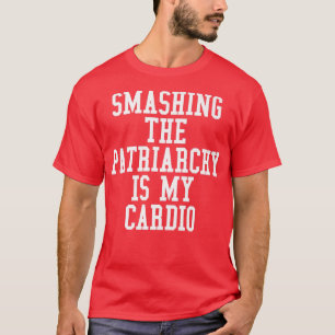 Smashing The Patriarchy Is My Cardio Feminism5496 T-Shirt