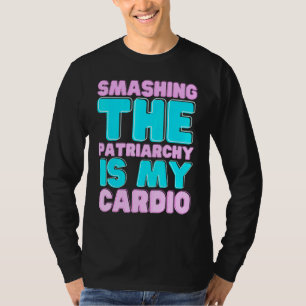 Smashing The Patriarchy Is My Cardio Feminism Righ T-Shirt
