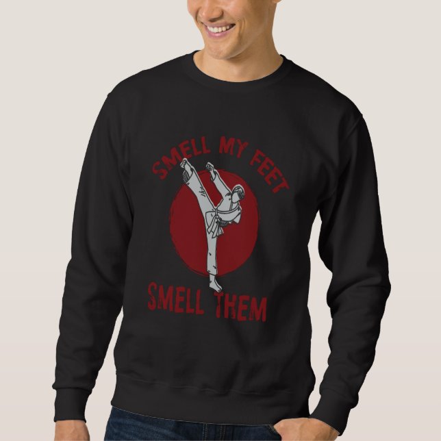 Smell My Feet Smell Them Karate Martial Designs  4 Sweatshirt (Front)