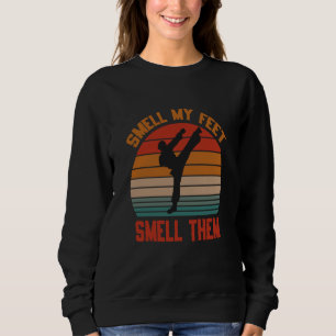 Smell My Feet Smell Them Karate Martial Designs 7 Sweatshirt
