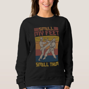 Smell My Feet Smell Them Karate Martial Designs Sweatshirt