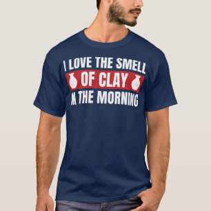 Smell of Clay in the Morning Funny Pottery Clay T-Shirt