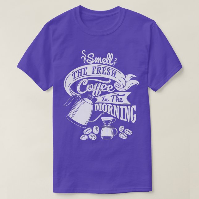 Smell the fresh coffee in the morning coffee sloga T-Shirt (Design Front)