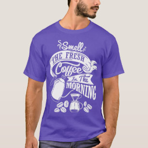 Smell the fresh coffee in the morning coffee sloga T-Shirt