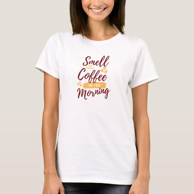 Smell the fresh coffee in the morning Design T-Shirt (Front)
