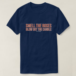 Smell the Roses, Blow Out the Candle T-Shirt