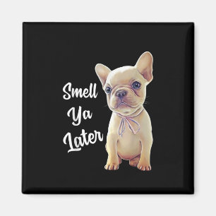 Smell Ya Later Funny French Bulldog Gift Magnet
