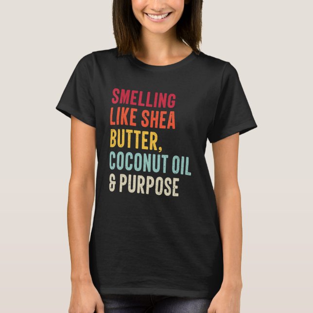 smelling like shea butter coconut oil and purpose  T-Shirt (Front)
