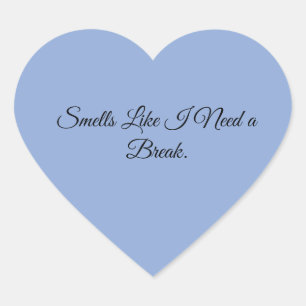 Smells Like I Need a Break. Heart Sticker