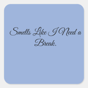 Smells Like I Need a Break. Square Sticker