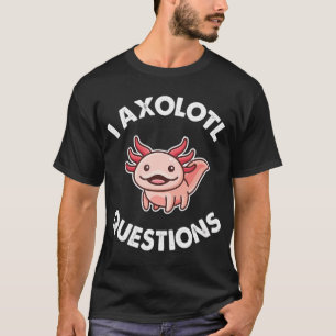 Smile Alotl Like An Axolotl Questions Cute Funny T-Shirt