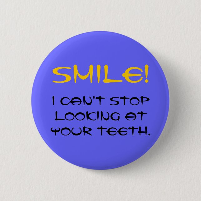 SMILE!, I can't stop looking at your teeth. 6 Cm Round Badge (Front)