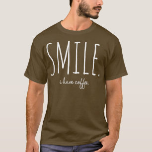 Smile I Have Coffee 1 T-Shirt