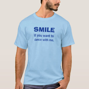 SMILE If you want to dance with me. T-Shirt