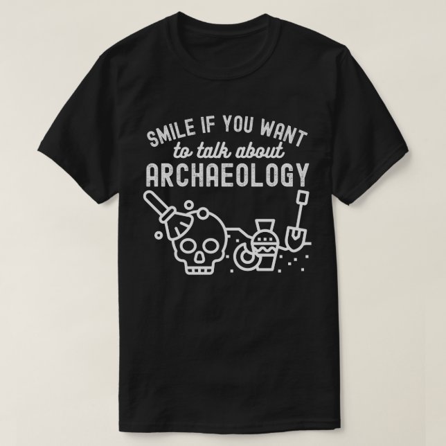 Smile if you want to talk about Archaeology T-Shirt (Design Front)