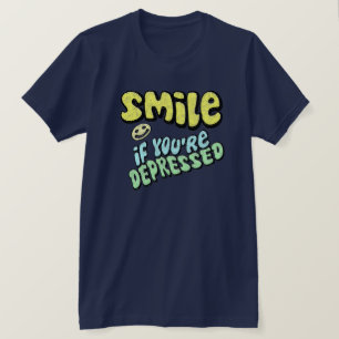 Smile - if you're depressed T-Shirt