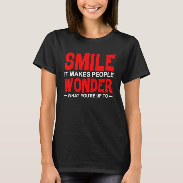 Smile It Makes People Wonder What You're Up To T-Shirt (Front)