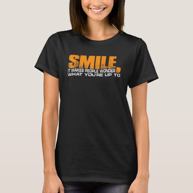 Smile It Makes People Wonder What You're Up To T-Shirt (Front)
