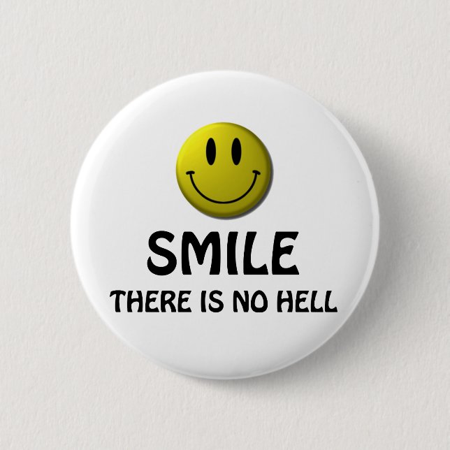 Smile, there is no hell. 6 cm round badge (Front)