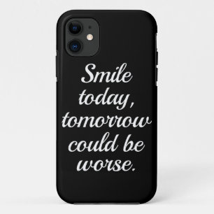 Smile Today Tomorrow Could Be Worse.. iPhone 11 Case