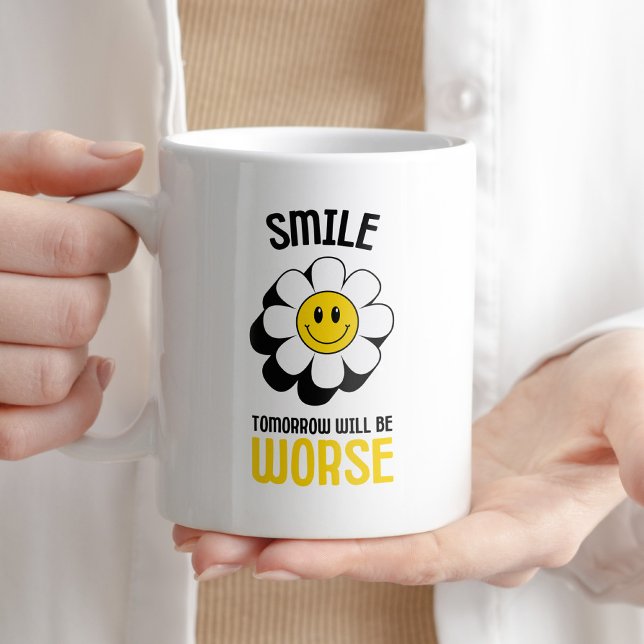 Smile Tomorrow Will Be Worse Funny Sarcastic Coffee Mug (Creator Uploaded)
