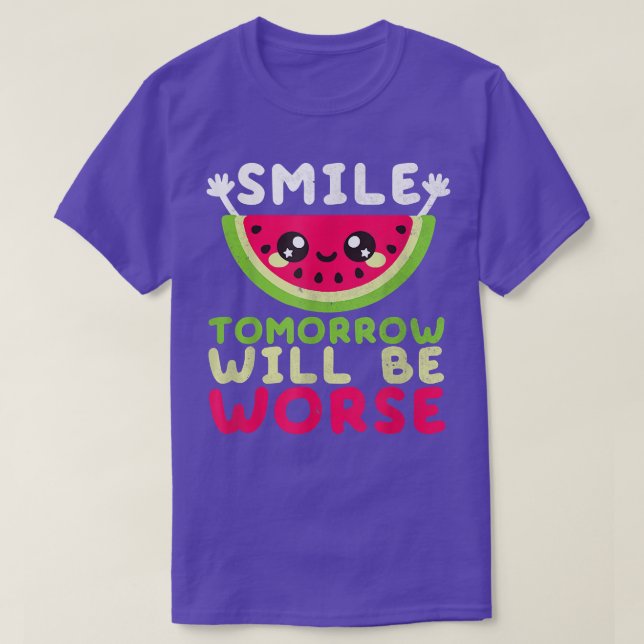 Smile Tomorrow Will Be Worse Watermelon Smile Funn T-Shirt (Design Front)